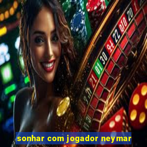 sonhar com jogador neymar